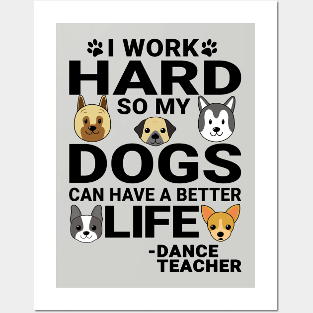 Dance Teacher Dog Love Quotes Work Hard Dogs Lover Wall Art by jeric020290